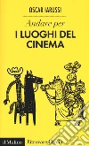 Andare per i luoghi del cinema libro di Iarussi Oscar