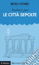 Andare per le città sepolte libro