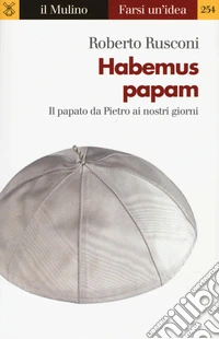 Habemus papam. Il papato da Pietro ai nostri giorni