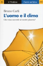 L'uomo e il clima. Che cosa succede al nostro pianeta? libro