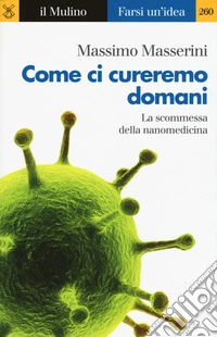 Come ci cureremo domani. La scommessa della nanomedicina
