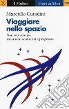 Viaggiare nello spazio. Non solo scienza ma anche economia e progresso libro di Coradini Marcello