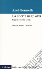 La libertà negli altri. Saggi di filosofia sociale libro