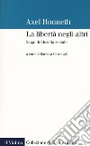 La libertà negli altri. Saggi di filosofia sociale libro