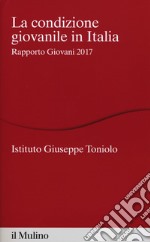 La condizione giovanile in Italia. Rapporto giovani 2017 libro