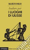 Andare per i luoghi di Ulisse libro di Harari Maurizio