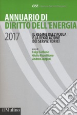 Annuario di diritto dell'energia 2017. Il regime dell'acqua e la regolazione dei servizi idrici libro