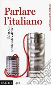 Parlare l'italiano. Come usare meglio la nostra lingua libro di Lombardi Vallauri Edoardo