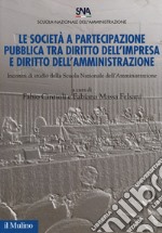 Le società a partecipazione pubblica tra diritto dell'impresa e diritto dell'amministrazione. Incontri di studio della scuola nazionale dell'amministrazione libro