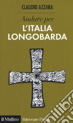 Andare per l'Italia longobarda libro