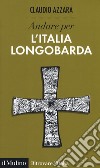 Andare per l'Italia longobarda libro