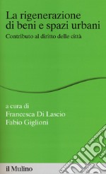 La rigenerazione di beni e spazi urbani. Contributi al diritto delle città libro