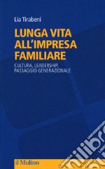 Lunga vita all'impresa familiare. Cultura, leadership, passaggio generazionale libro