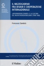 Il mezzogiorno fra divari e cooperazione internazionale. «Informazione SVIMEZ» e la cultura del nuovo meridionalsimo (1948-1960) libro