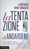 La tentazione di andarsene. Fuori dall'Europa c'è un futuro per l'Italia? libro di Bini Smaghi Lorenzo