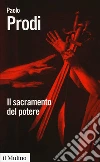 Il sacramento del potere. Il giuramento politico nella storia costituzionale dell'Occidente libro di Prodi Paolo