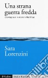 Una strana guerra fredda. Lo sviluppo e  le relazioni Nord-Sud libro di Lorenzini Sara