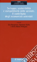 Sviluppo, sostenibilità e competitività delle aziende. Il contributo degli economisti aziendali libro