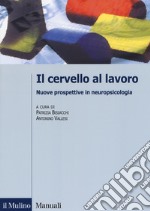 Il cervello al lavoro. Nuove prospettive in neuropsicologia libro