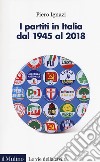 I partiti in Italia dal 1945 al 2018 libro di Ignazi Piero