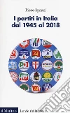 I partiti in Italia dal 1945 al 2018 libro di Ignazi Piero