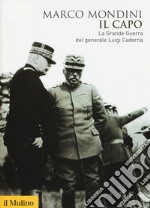 Il capo. La grande guerra del generale Luigi Cadorna libro