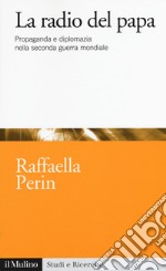 La radio del Papa. Propaganda e diplomazia nella seconda guerra mondiale libro