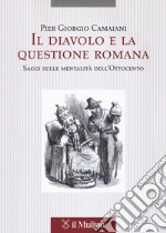 Il diavolo e la questione romana. Saggi sulle mentalità dell'Ottocento libro