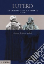 Lutero. Un cristiano e la sua eredità. 1517-2017 libro