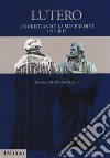 Lutero. Un cristiano e la sua eredità. 1517-2017 libro di Melloni A. (cur.)