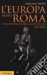 L'Europa dopo Roma. Una nuova storia culturale (500-1000) libro