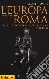 L'Europa dopo Roma. Una nuova storia culturale (500-1000) libro