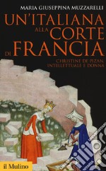 Un'italiana alla corte di Francia. Christine de Pizan, intellettuale e donna libro