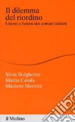 Il dilemma del riordino. Unioni e fusioni dei comuni italiani