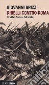 Ribelli contro Roma. Gli schiavi, Spartaco, l'altra Italia libro