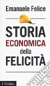 Storia economica della felicità libro di Felice Emanuele
