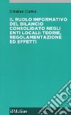 Il ruolo informativo del bilancio consolidato negli enti locali: teorie, regolamenti ed effetti libro di Carini Cristian