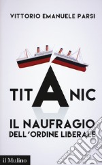 Titanic. Il naufragio dell'ordine liberale libro