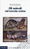 Gli animali nel mondo antico libro di Li Causi Pietro