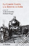 La Grande Guerra e le ferrovie in Italia libro