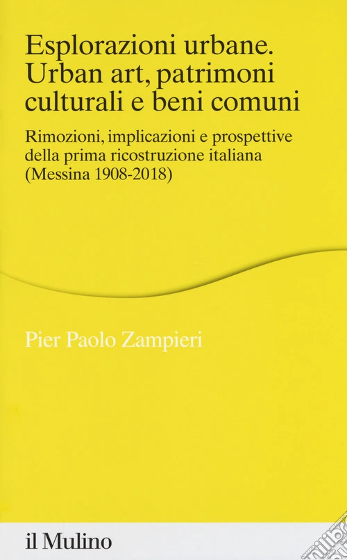 Esplorazioni urbane. Urban art, patrimoni culturali e beni comuni. Rimozioni, implicazioni e prospettive della prima ricostruzione italiana (Messina 1908-2018)