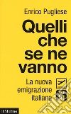 Quelli che se ne vanno. La nuova emigrazione italiana libro di Pugliese Enrico