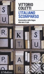 L'italiano scomparso. Grammatica della lingua che non c'è più libro