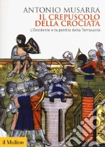 Il crepuscolo della crociata. L'Occidente e la perdita della Terrasanta libro