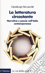 La letteratura circostante. Narrativa e poesia nell'Italia contemporanea libro