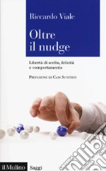 Oltre il nudge. Libertà di scelta, felicità e comportamento