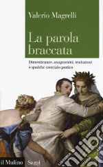 La parola braccata. Dimenticanze, anagrammi, traduzioni e qualche esercizio pratico libro