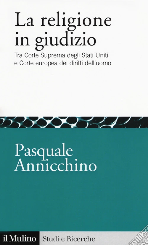 La religione in giudizio. Tra Corte Suprema degli Stati Uniti e Corte europea dei diritti dell'uomo