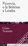 Fitzrovia, o la Bohème a londra libro di Scatasta Gino