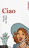 Ciao. Parole nostre libro di De Blasi Nicola